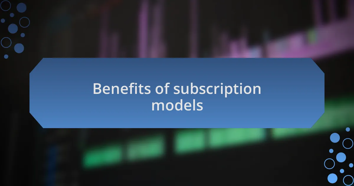 Benefits of subscription models