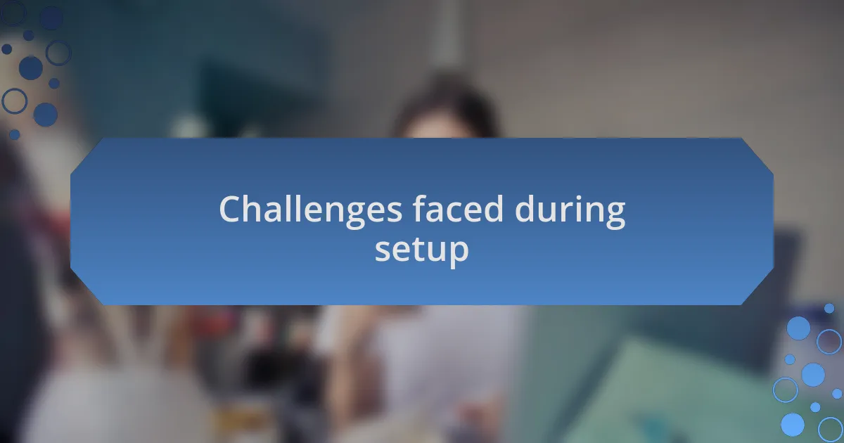 Challenges faced during setup