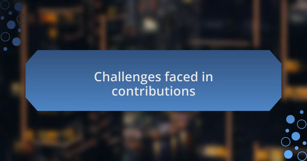 Challenges faced in contributions
