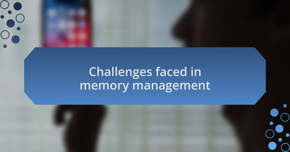 Challenges faced in memory management