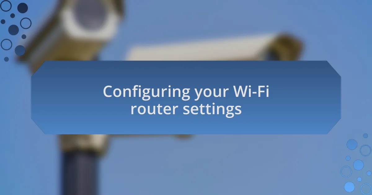 Configuring your Wi-Fi router settings