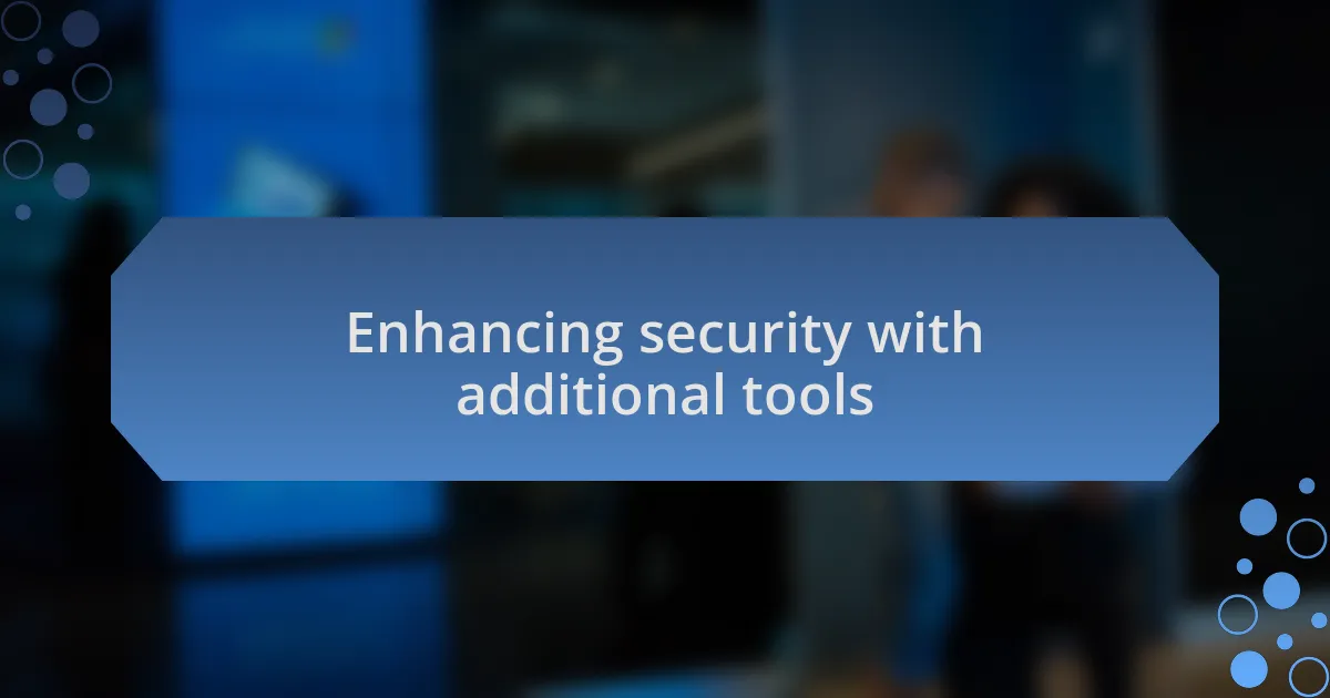 Enhancing security with additional tools