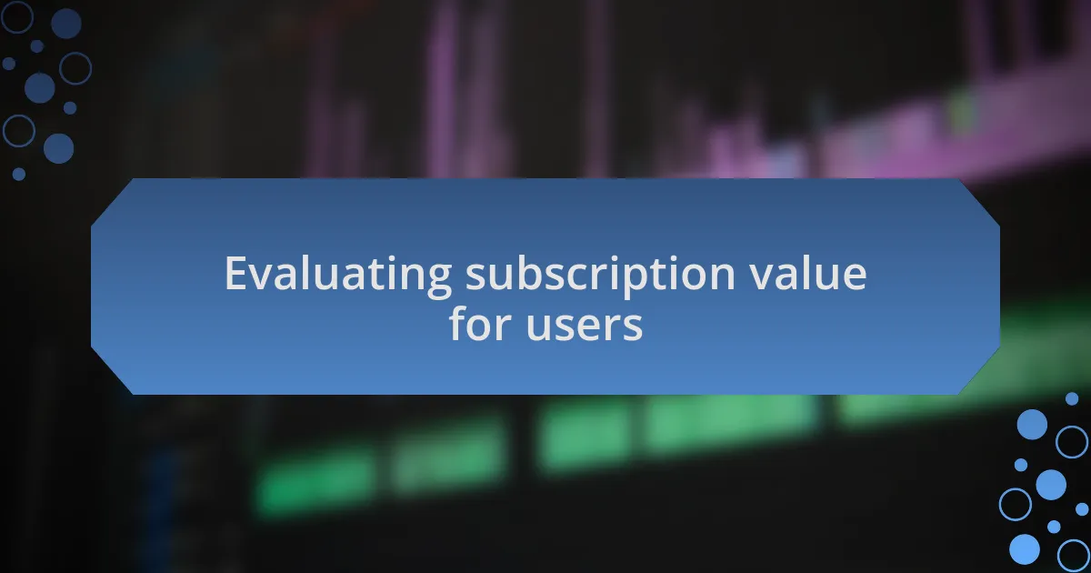 Evaluating subscription value for users