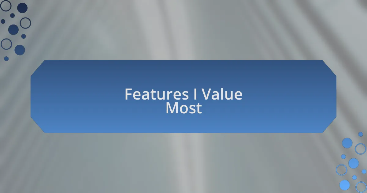 Features I Value Most