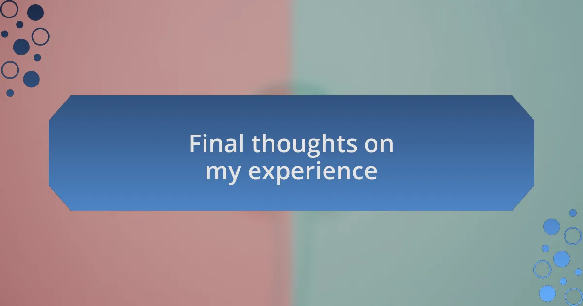 Final thoughts on my experience