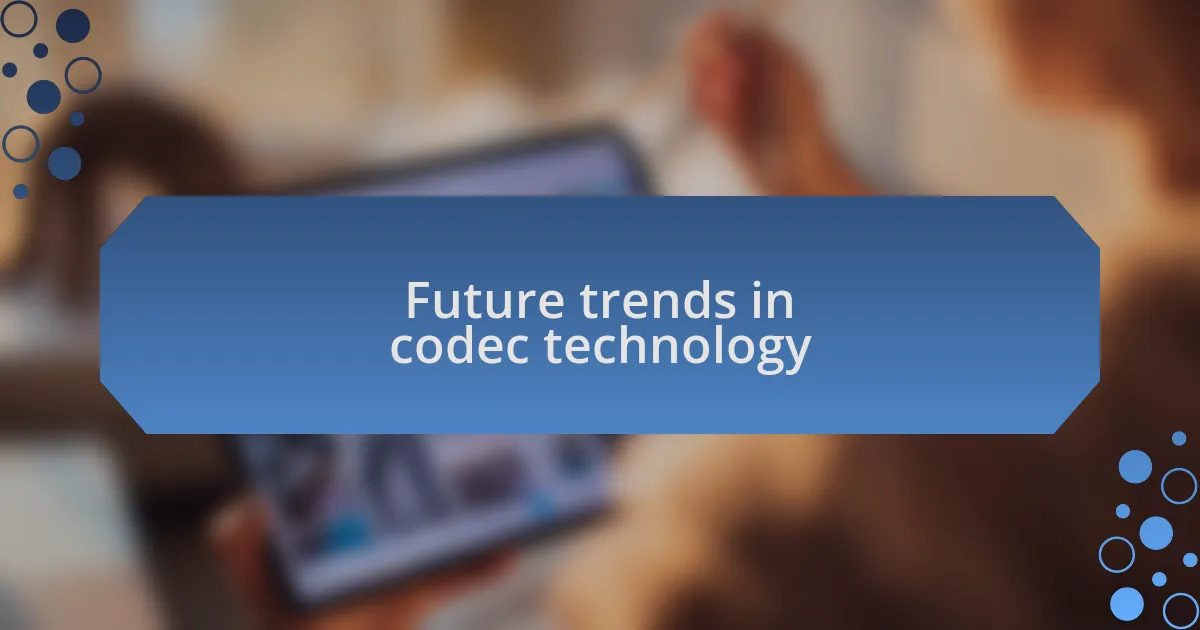 Future trends in codec technology