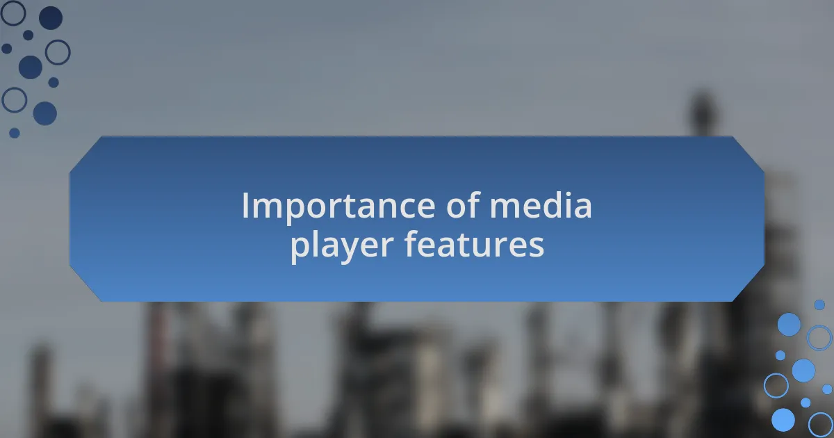 Importance of media player features