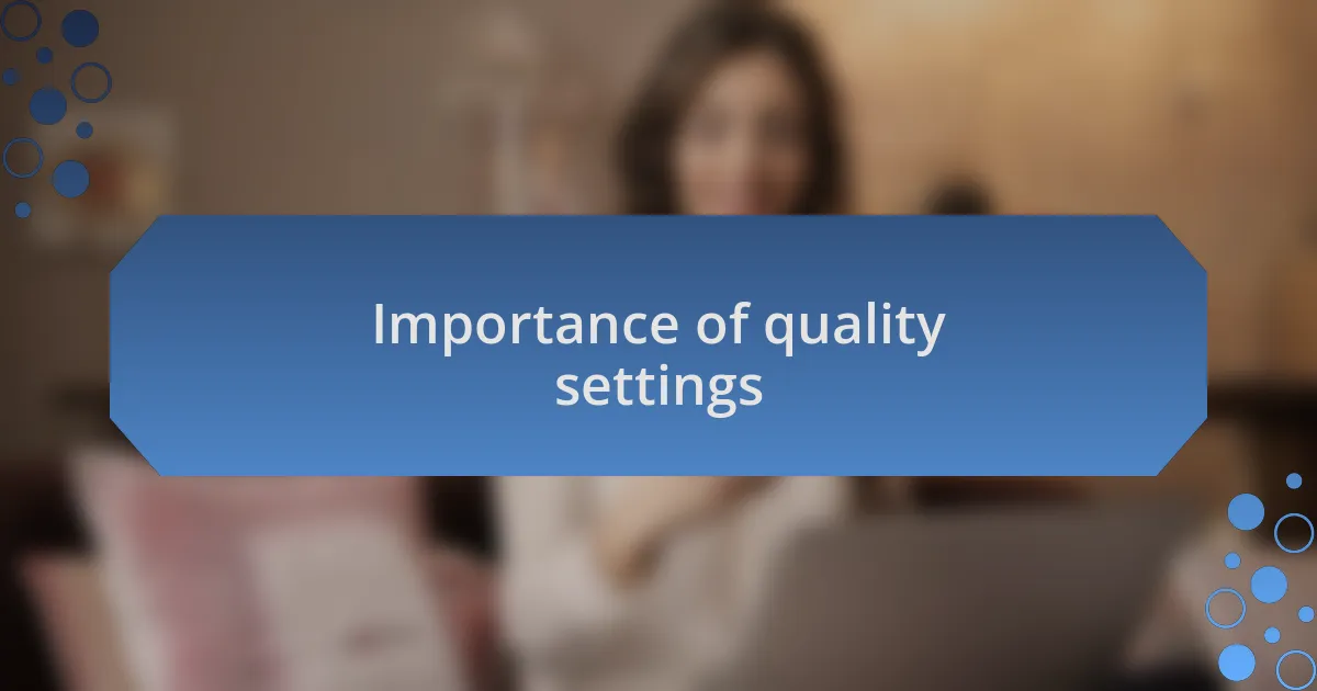 Importance of quality settings