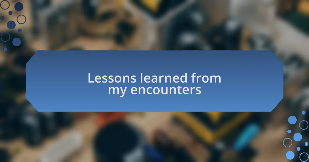 Lessons learned from my encounters