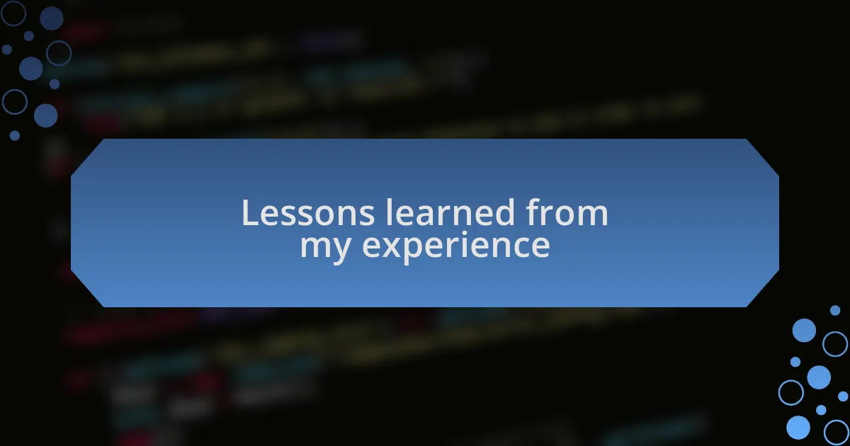 Lessons learned from my experience