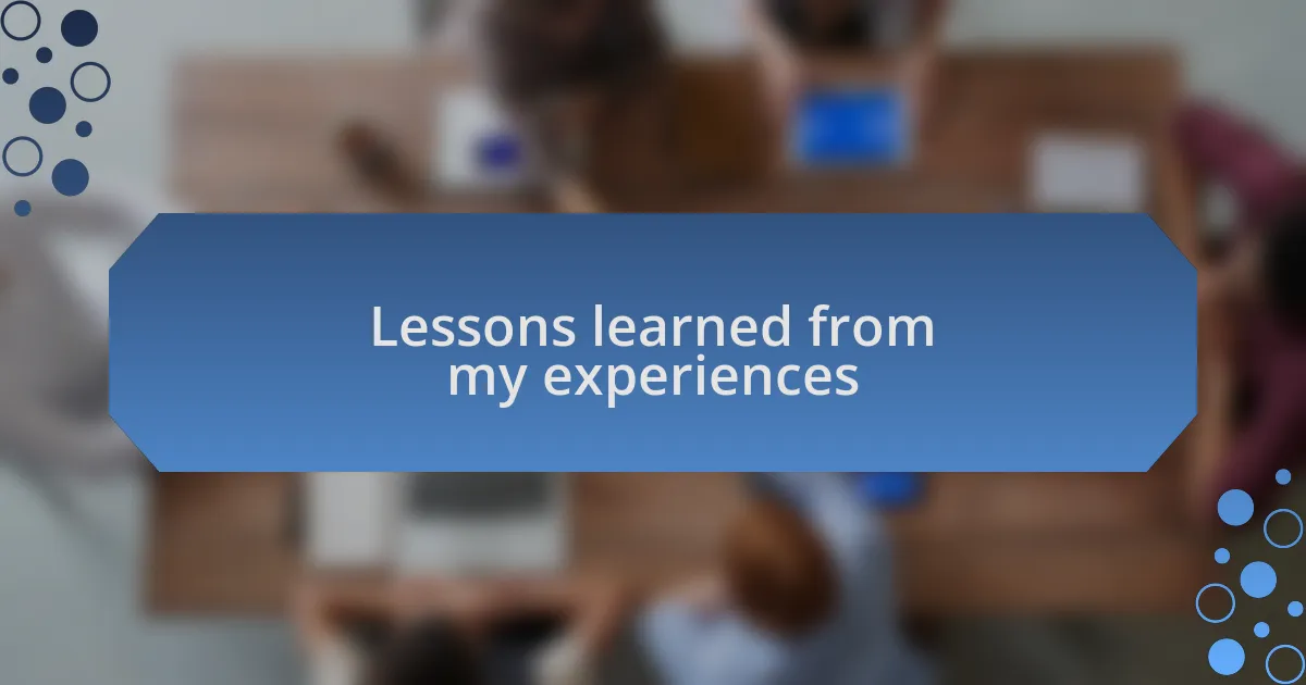 Lessons learned from my experiences