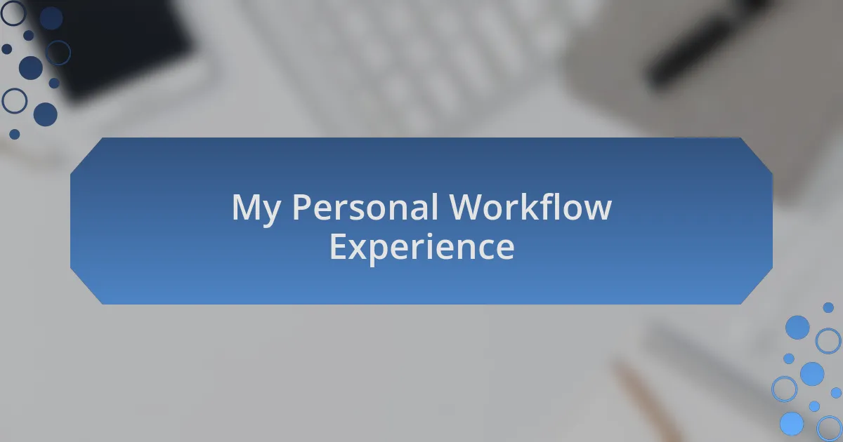 My Personal Workflow Experience