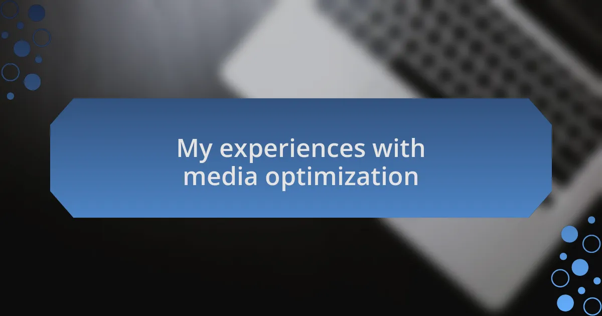 My experiences with media optimization