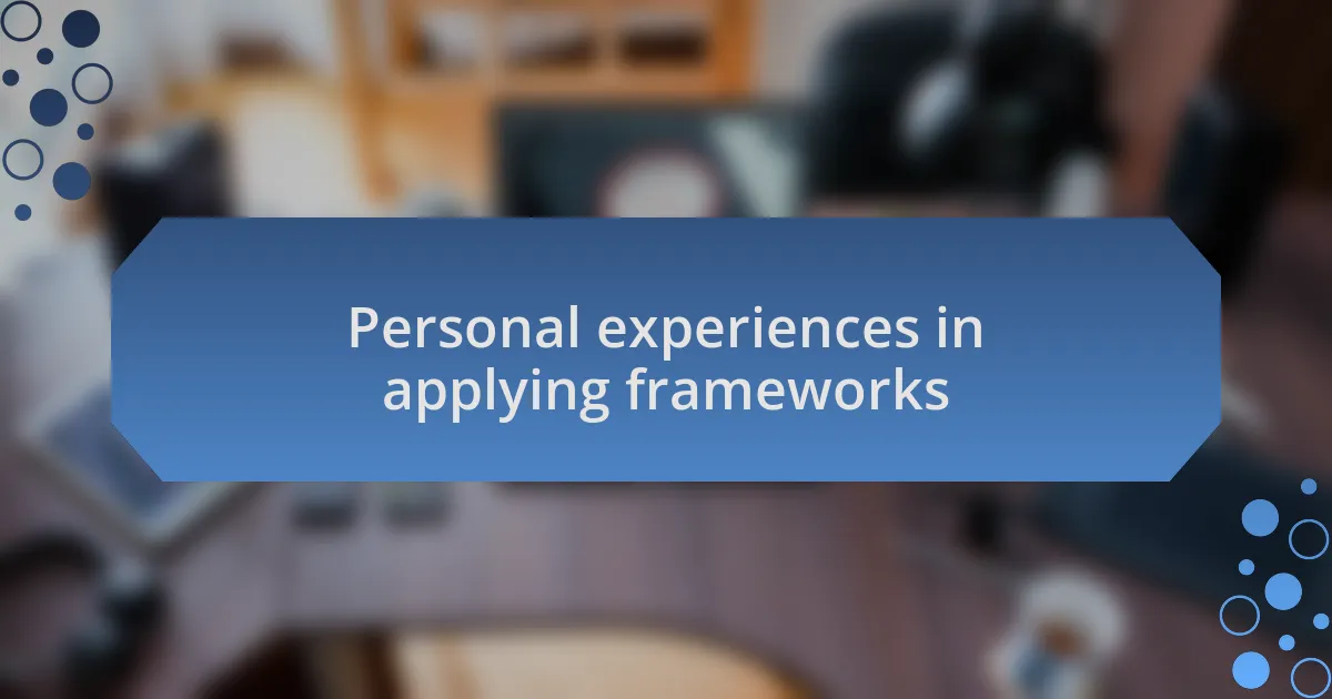 Personal experiences in applying frameworks