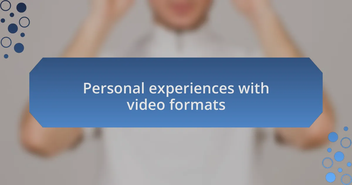 Personal experiences with video formats