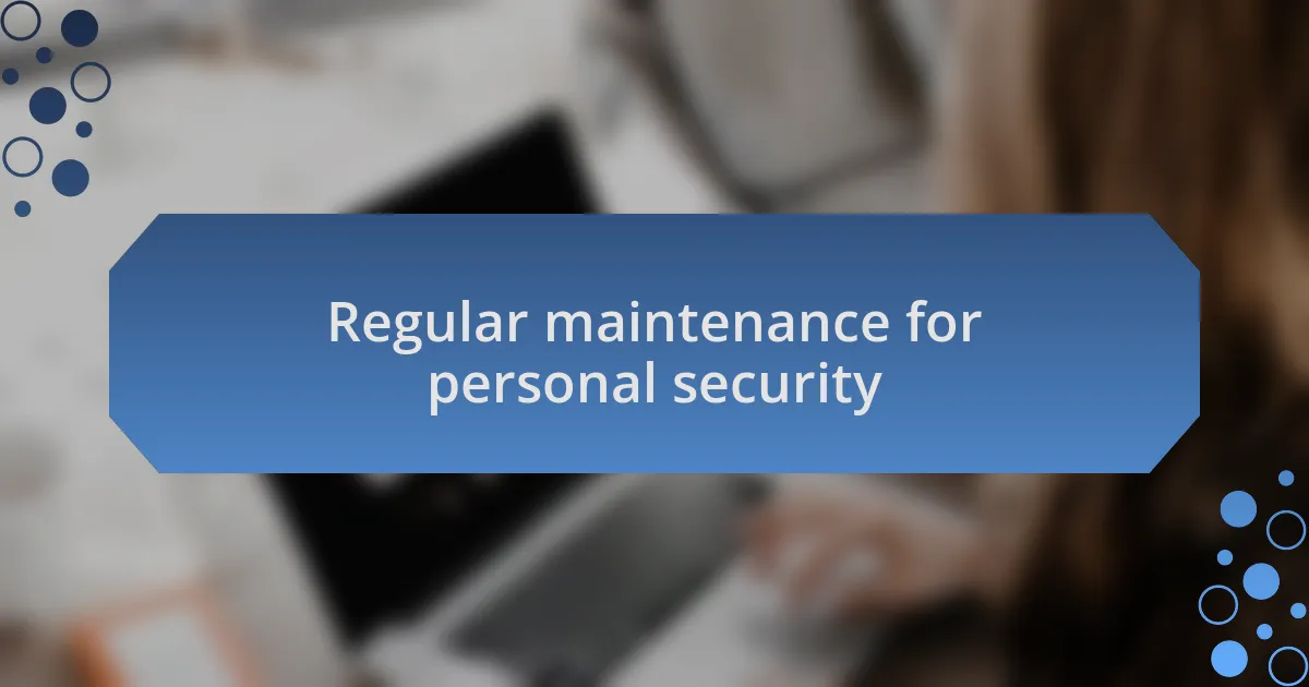 Regular maintenance for personal security