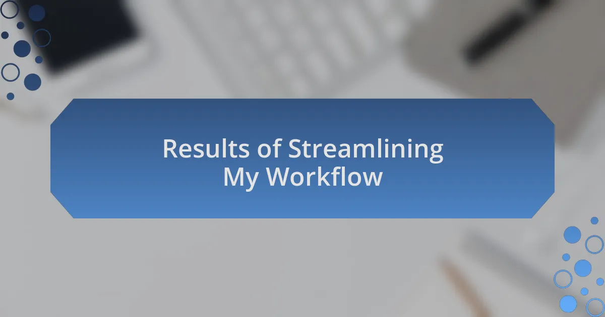 Results of Streamlining My Workflow