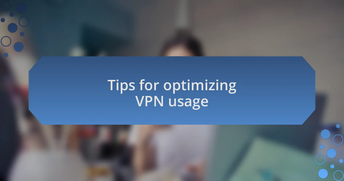Tips for optimizing VPN usage
