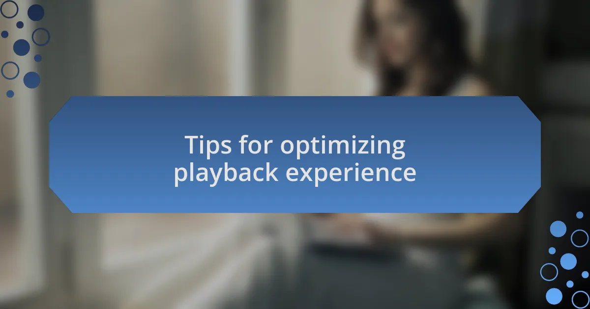 Tips for optimizing playback experience