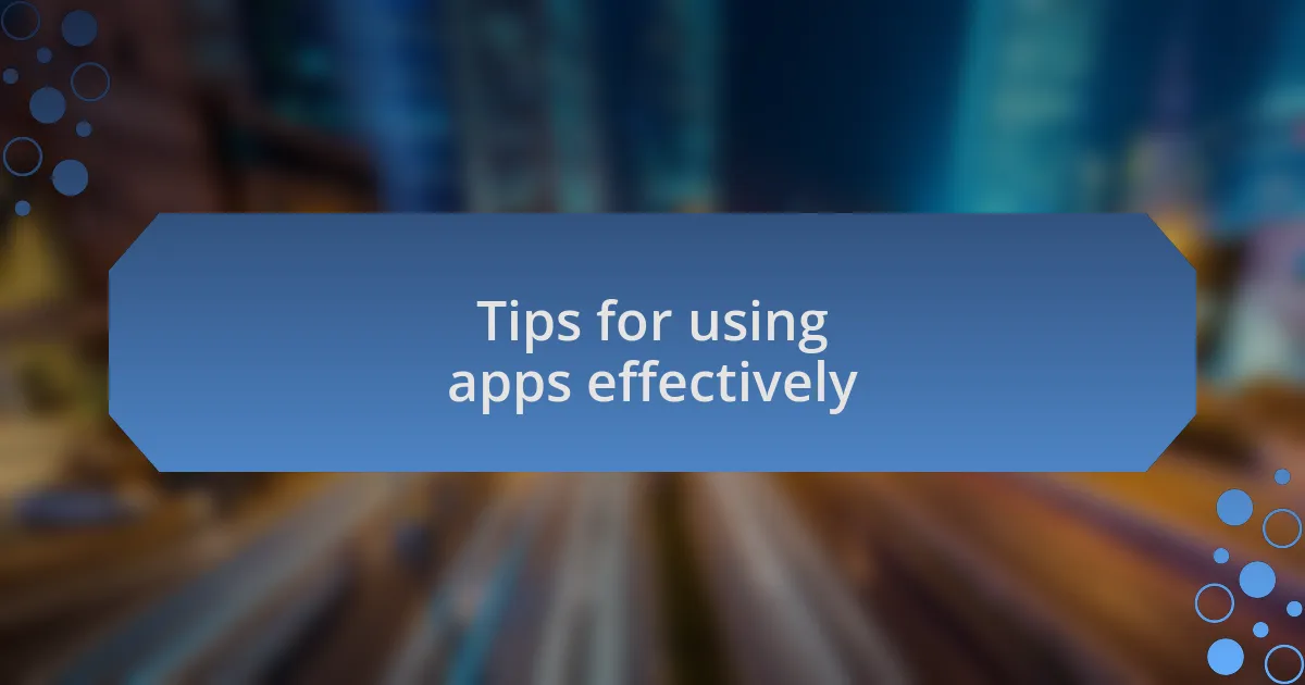 Tips for using apps effectively