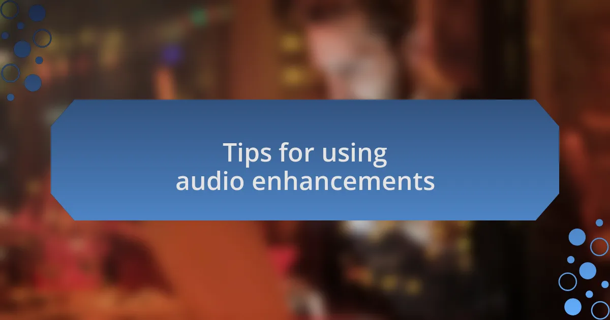 Tips for using audio enhancements