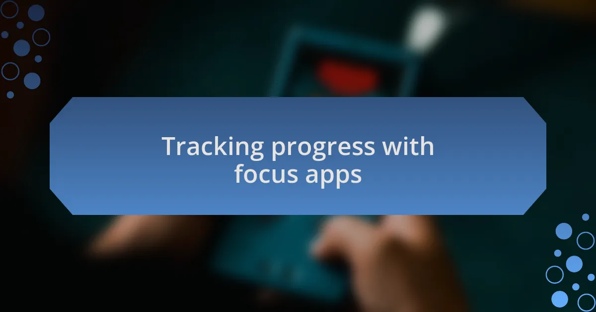 Tracking progress with focus apps