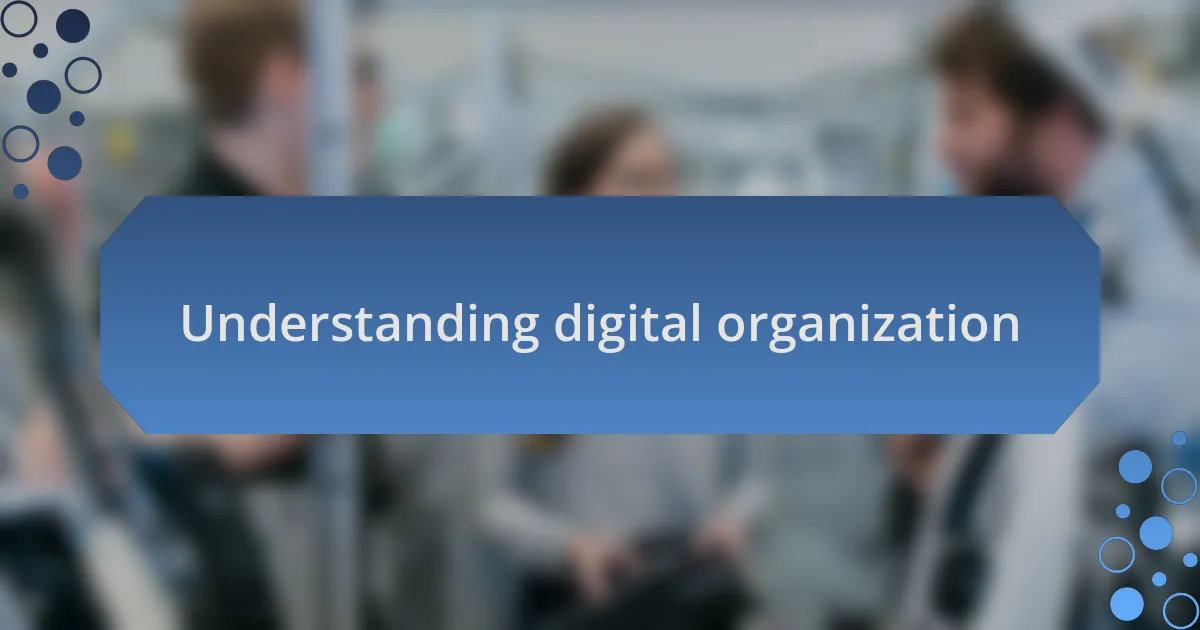 Understanding digital organization