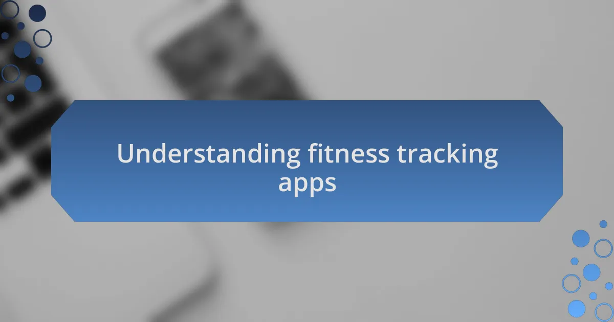 Understanding fitness tracking apps