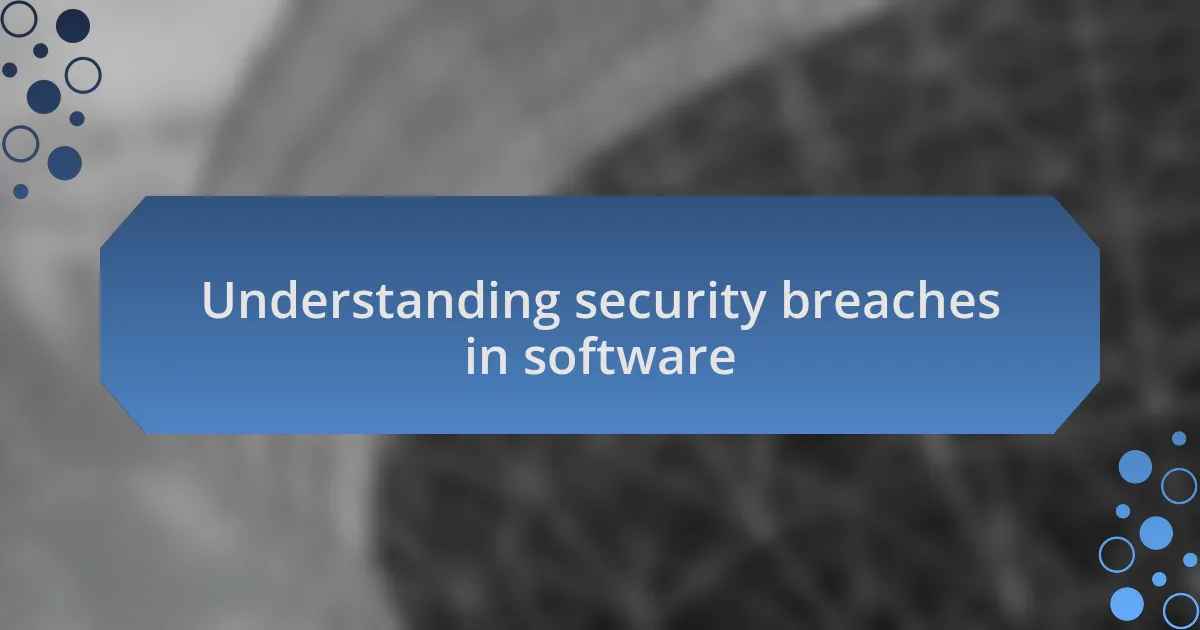 Understanding security breaches in software
