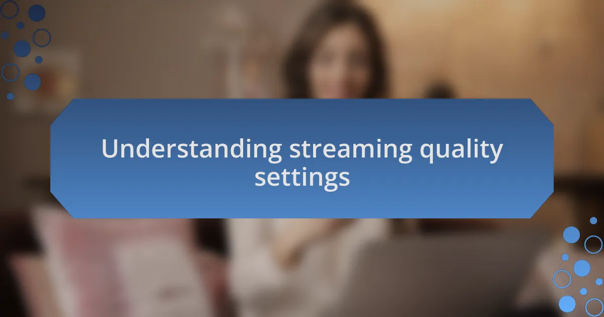 Understanding streaming quality settings