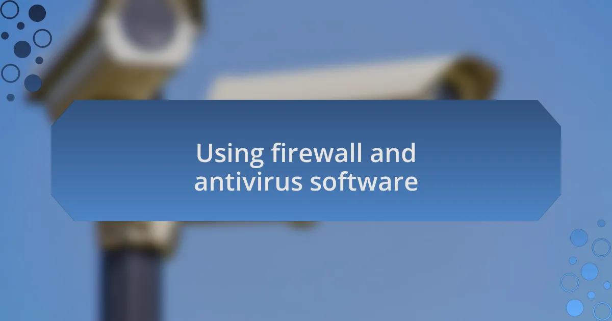 Using firewall and antivirus software
